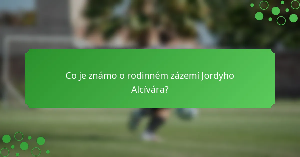 Co je známo o rodinném zázemí Jordyho Alcívára?