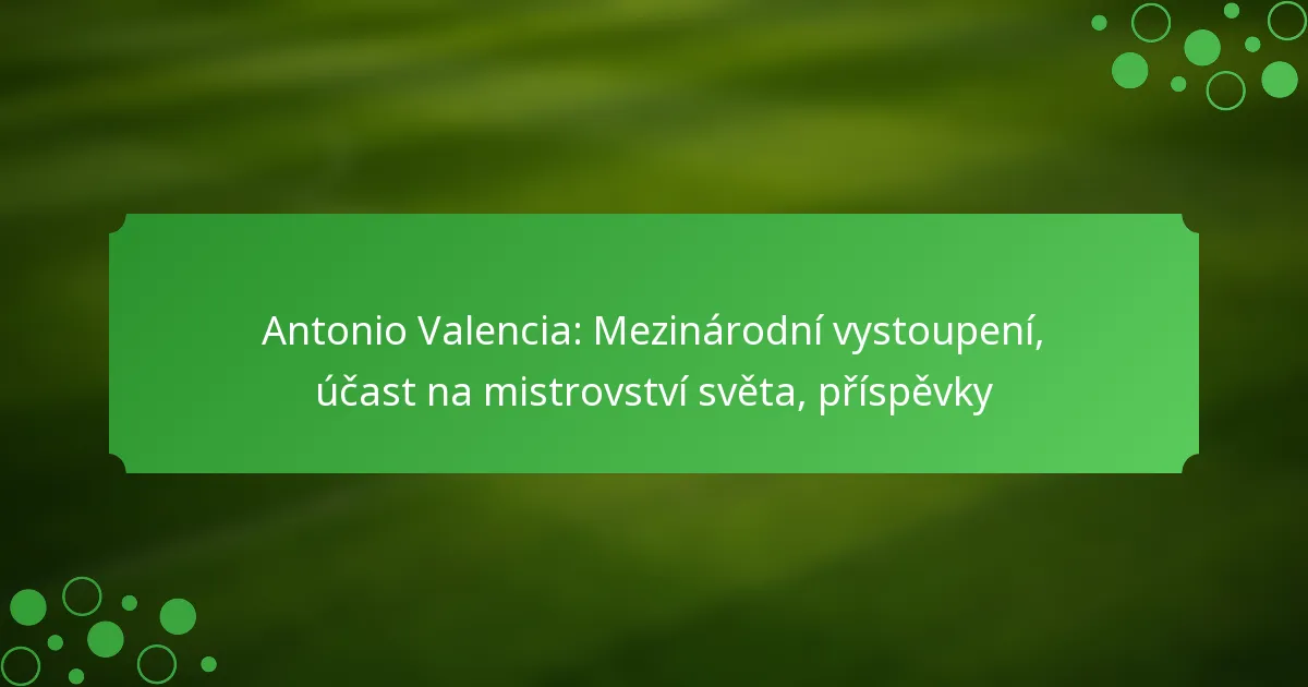 Antonio Valencia: Mezinárodní vystoupení, účast na mistrovství světa, příspěvky