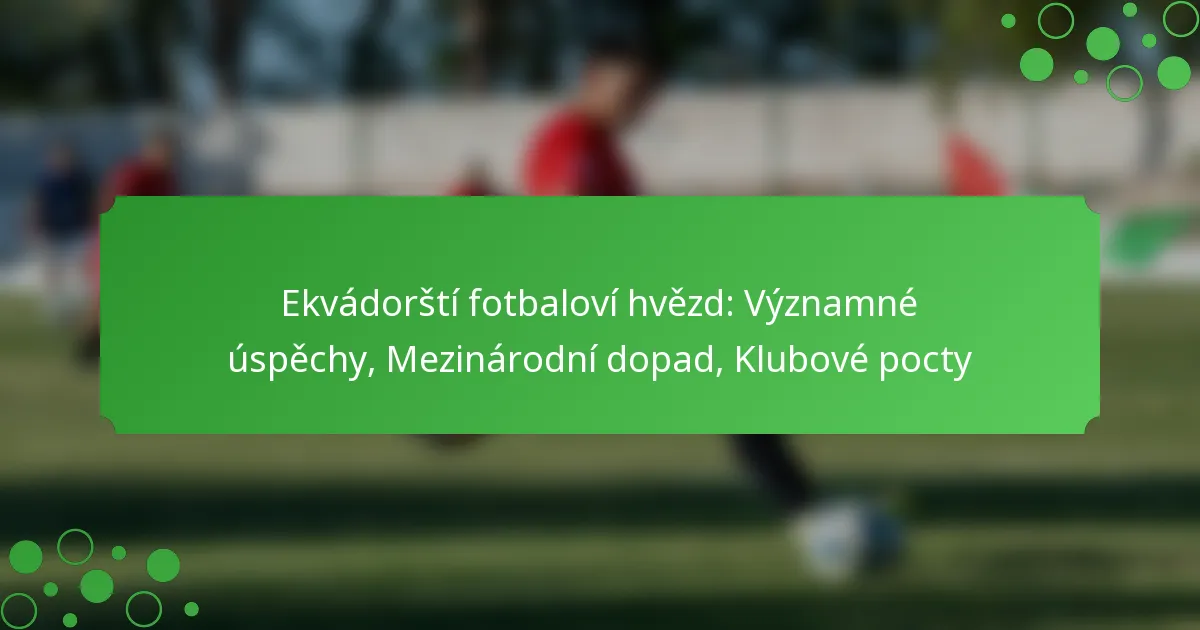 Ekvádorští fotbaloví hvězd: Významné úspěchy, Mezinárodní dopad, Klubové pocty