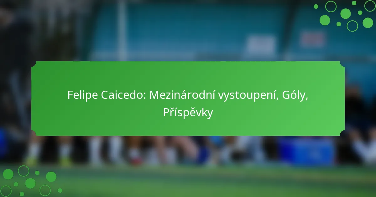 Felipe Caicedo: Mezinárodní vystoupení, Góly, Příspěvky