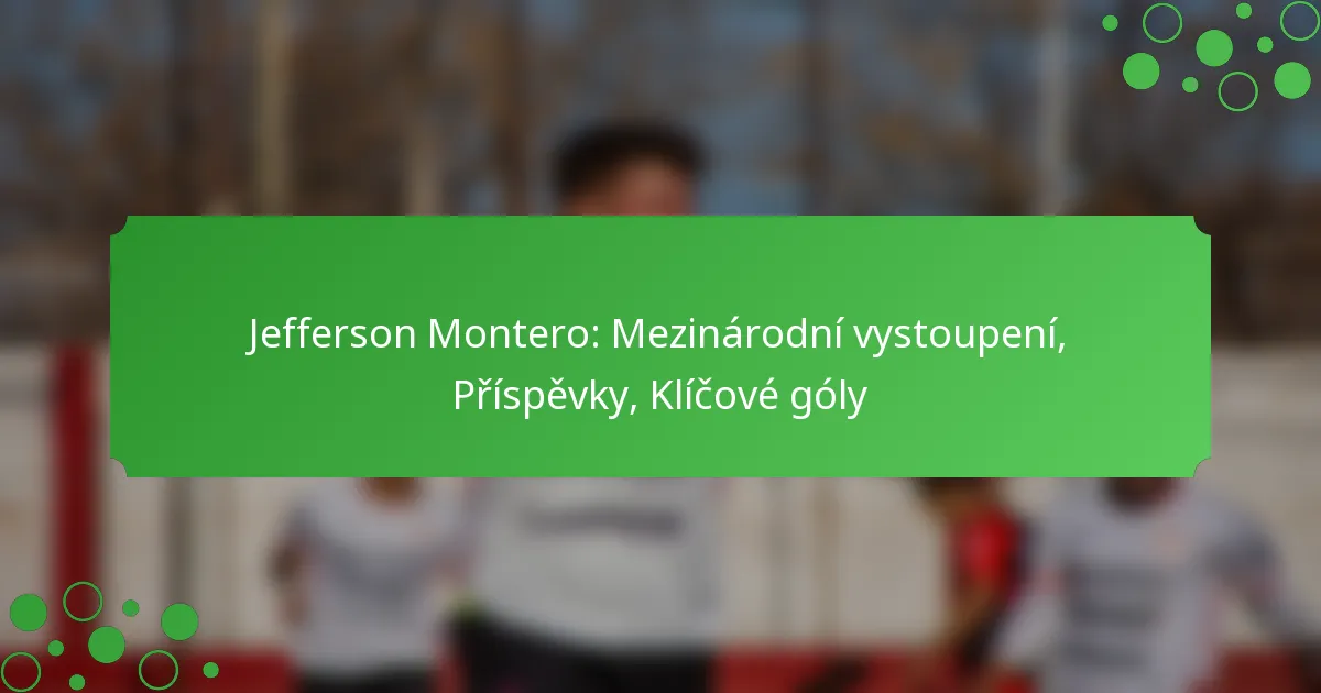 Jefferson Montero: Mezinárodní vystoupení, Příspěvky, Klíčové góly