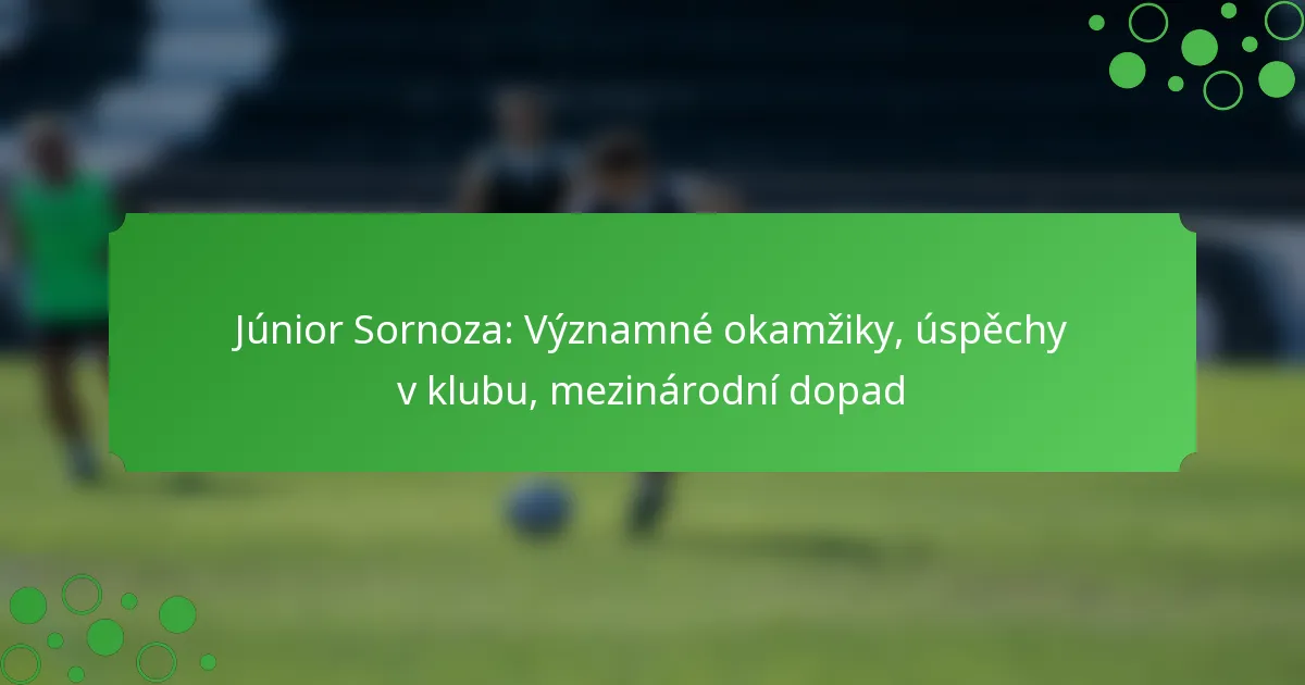 Júnior Sornoza: Významné okamžiky, úspěchy v klubu, mezinárodní dopad