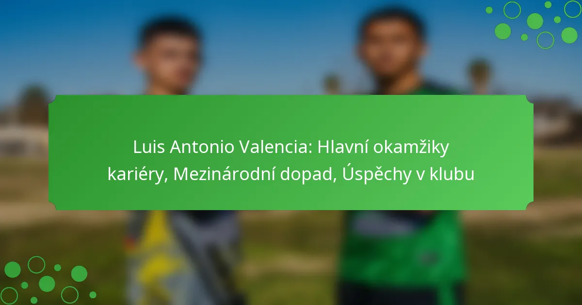 Luis Antonio Valencia: Hlavní okamžiky kariéry, Mezinárodní dopad, Úspěchy v klubu