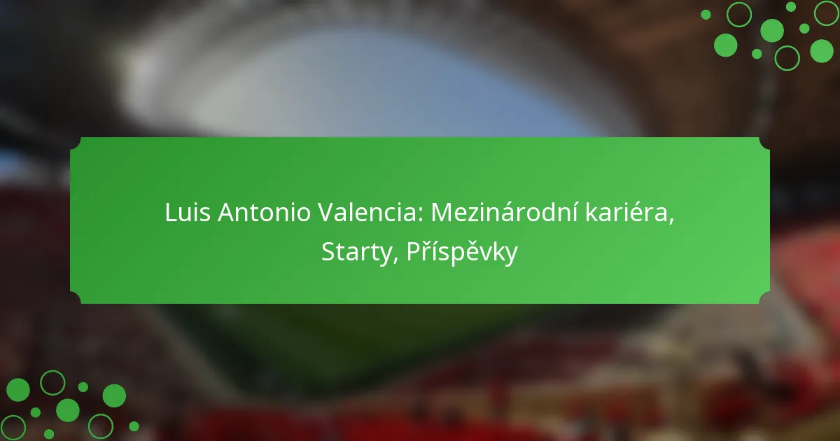 Luis Antonio Valencia: Mezinárodní kariéra, Starty, Příspěvky