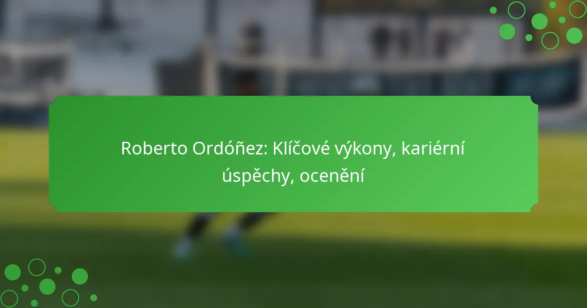 Roberto Ordóñez: Klíčové výkony, kariérní úspěchy, ocenění