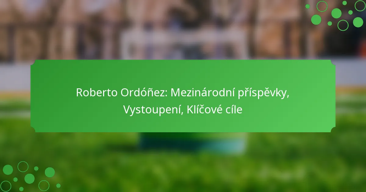 Roberto Ordóñez: Mezinárodní příspěvky, Vystoupení, Klíčové cíle