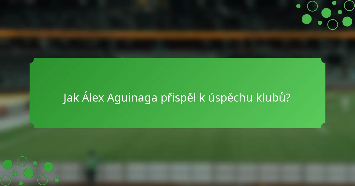 Jak Álex Aguinaga přispěl k úspěchu klubů?