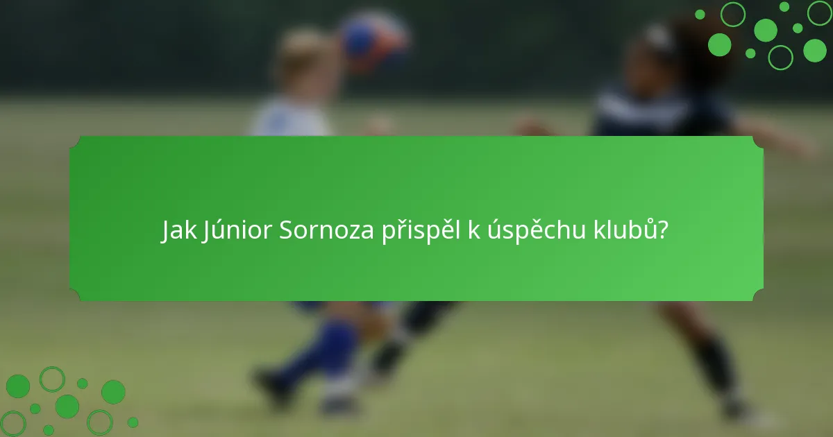 Jak Júnior Sornoza přispěl k úspěchu klubů?