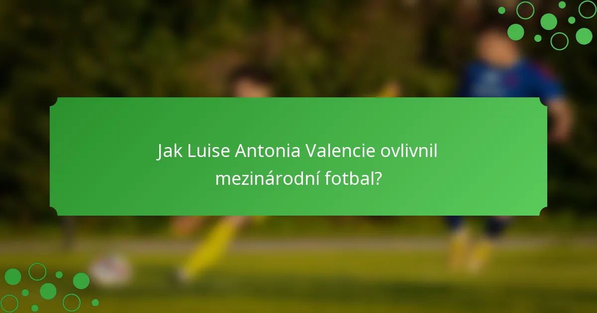 Jak Luise Antonia Valencie ovlivnil mezinárodní fotbal?