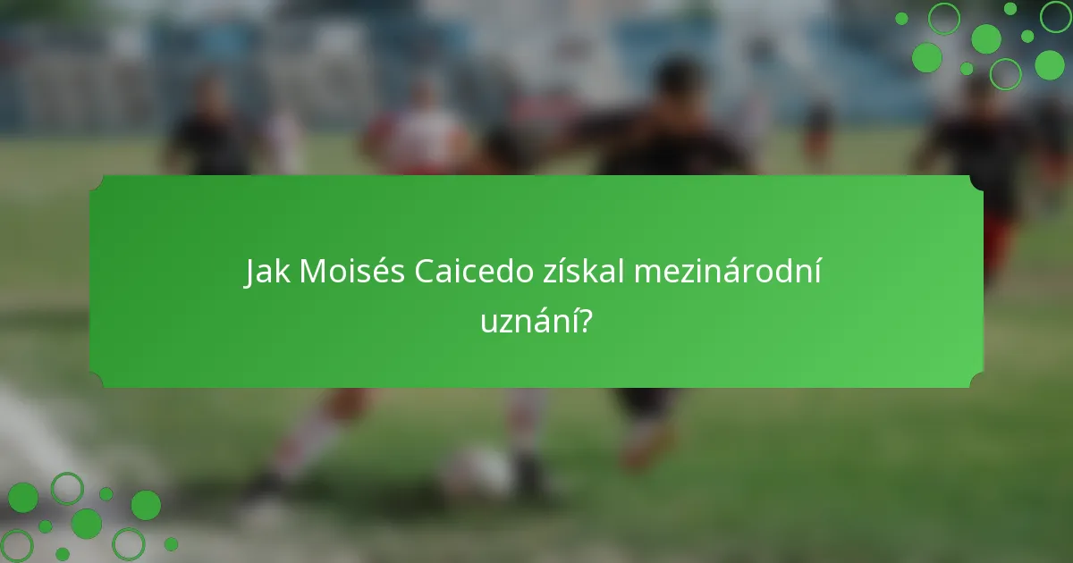 Jak Moisés Caicedo získal mezinárodní uznání?