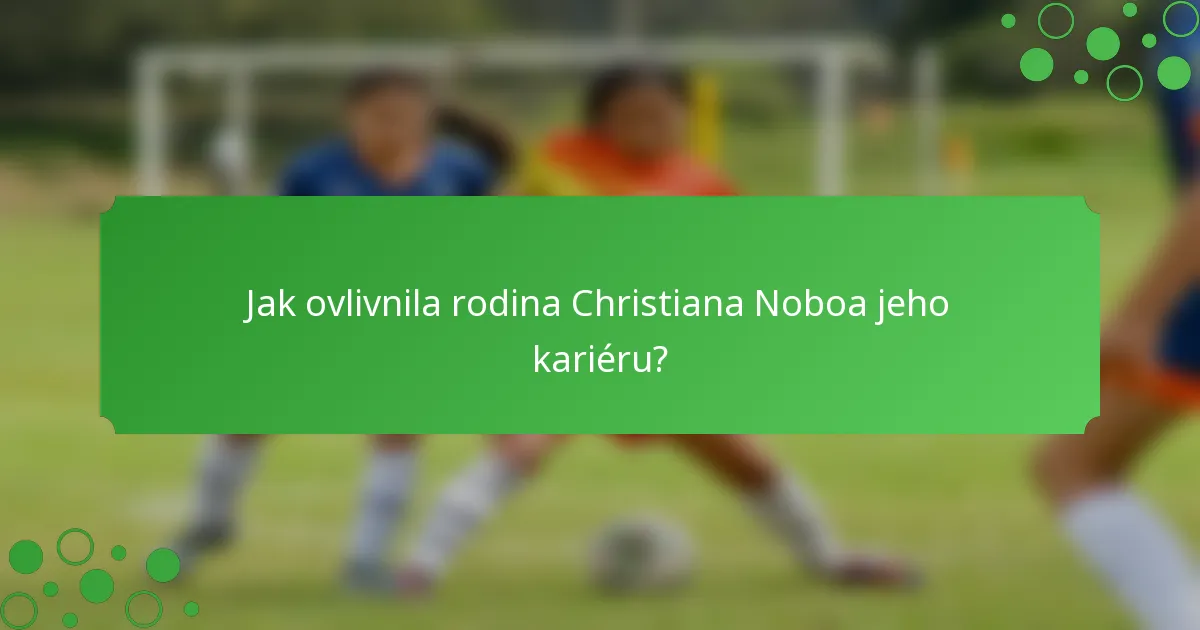 Jak ovlivnila rodina Christiana Noboa jeho kariéru?