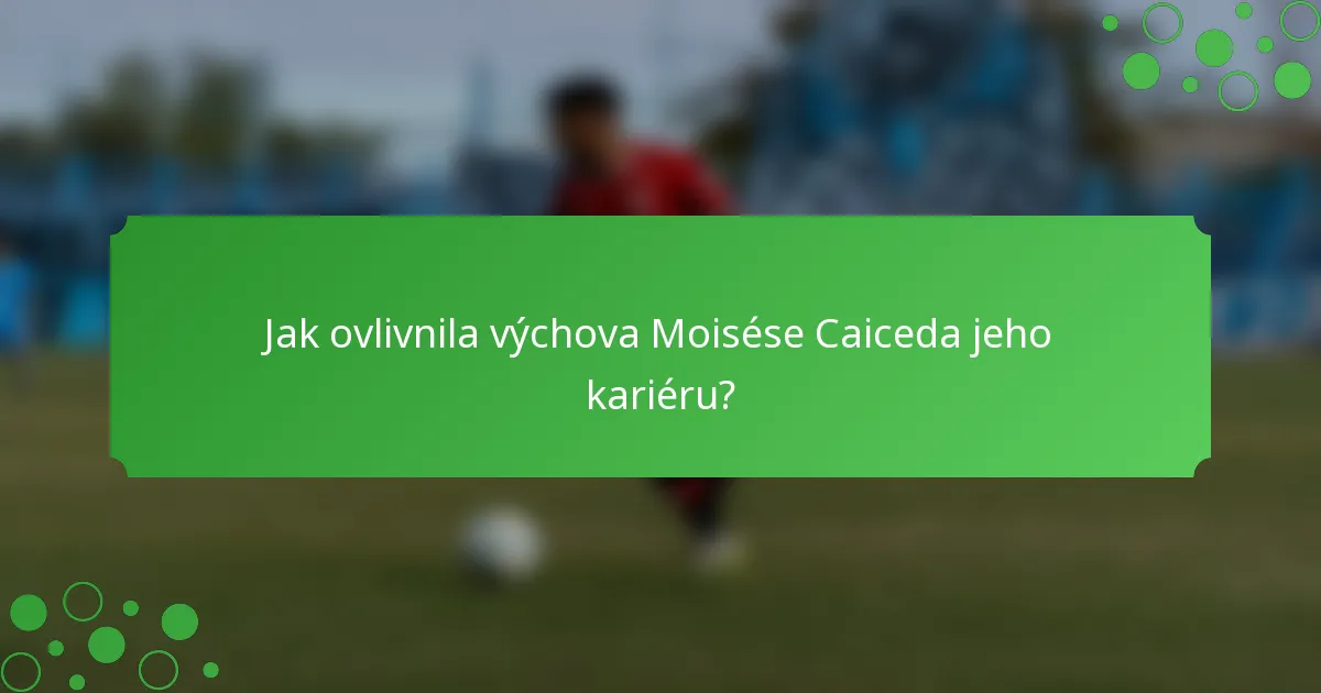 Jak ovlivnila výchova Moisése Caiceda jeho kariéru?