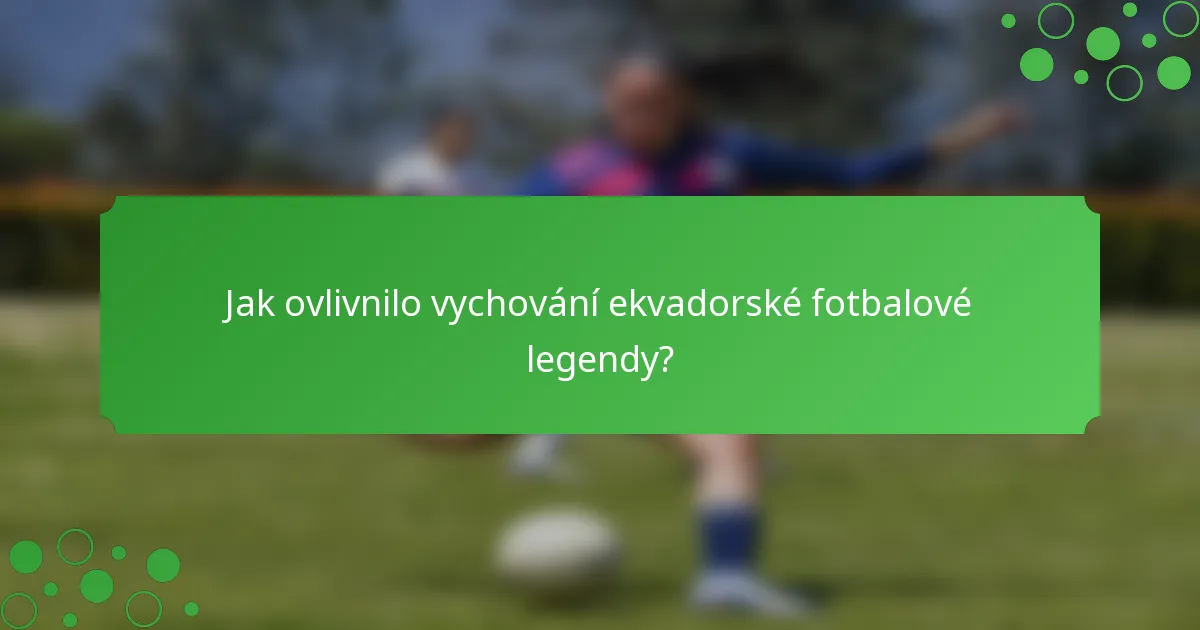 Jak ovlivnilo vychování ekvadorské fotbalové legendy?