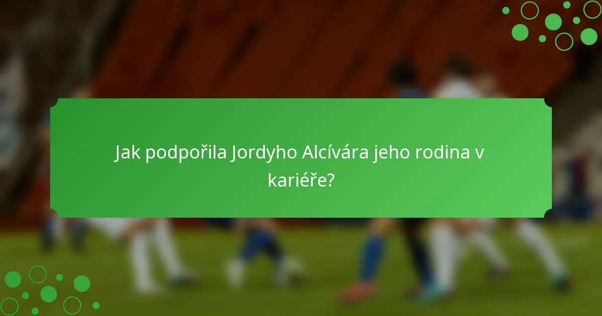 Jak podpořila Jordyho Alcívára jeho rodina v kariéře?