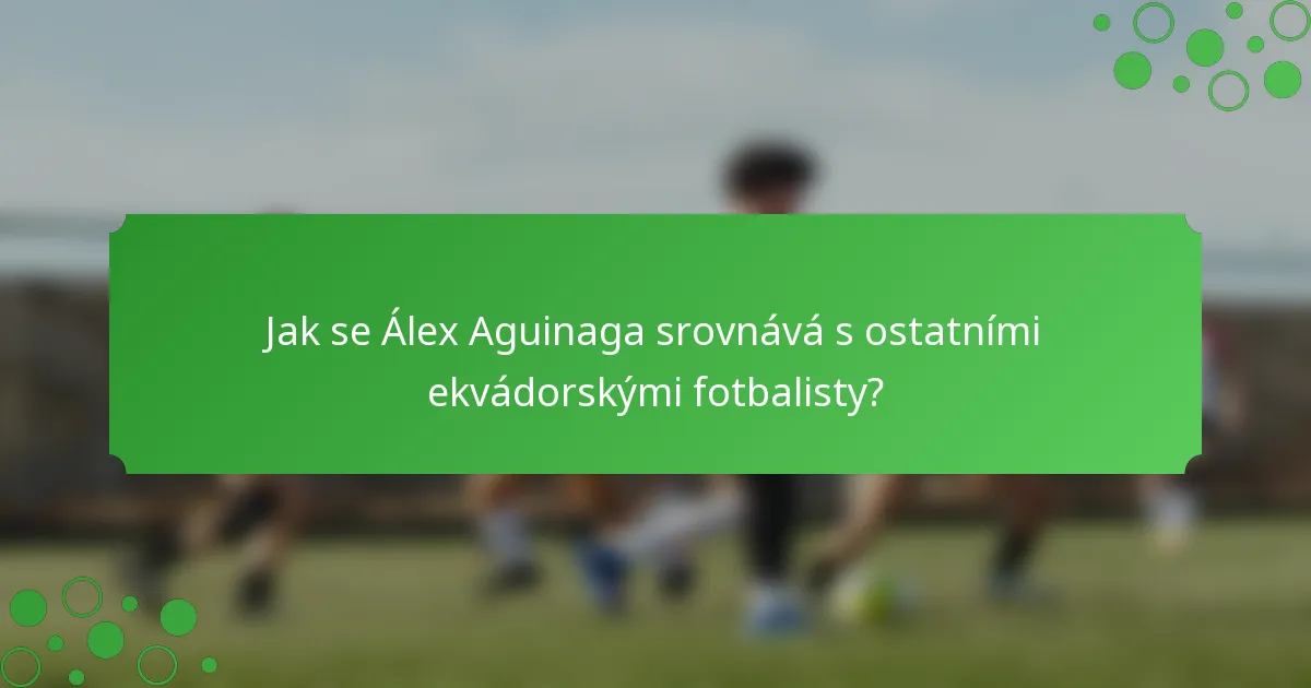 Jak se Álex Aguinaga srovnává s ostatními ekvádorskými fotbalisty?