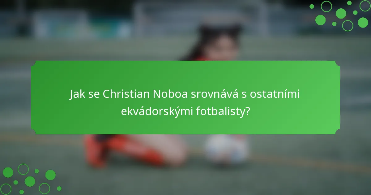 Jak se Christian Noboa srovnává s ostatními ekvádorskými fotbalisty?