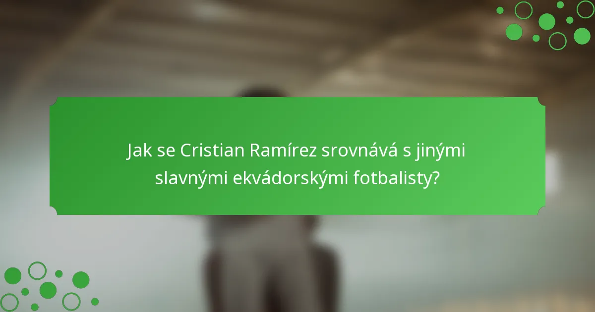 Jak se Cristian Ramírez srovnává s jinými slavnými ekvádorskými fotbalisty?