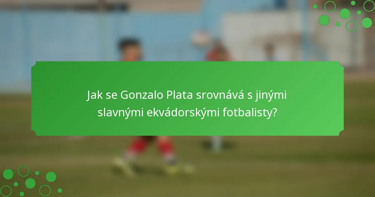 Jak se Gonzalo Plata srovnává s jinými slavnými ekvádorskými fotbalisty?
