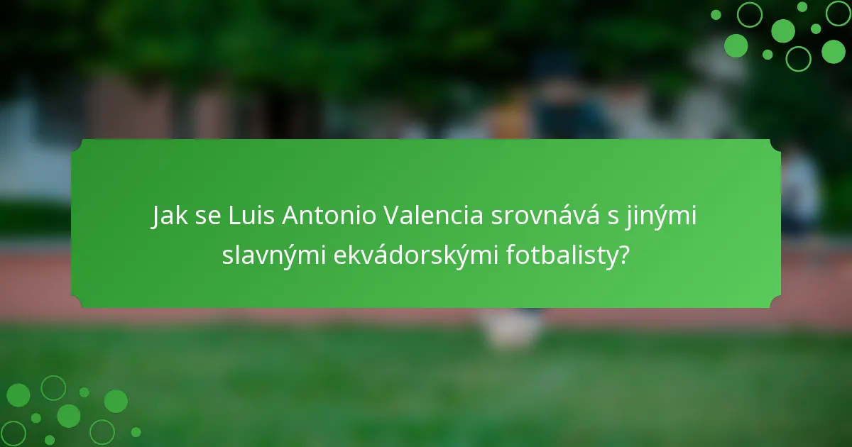 Jak se Luis Antonio Valencia srovnává s jinými slavnými ekvádorskými fotbalisty?
