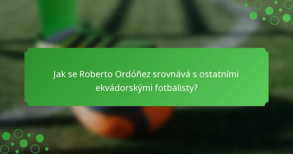 Jak se Roberto Ordóñez srovnává s ostatními ekvádorskými fotbalisty?
