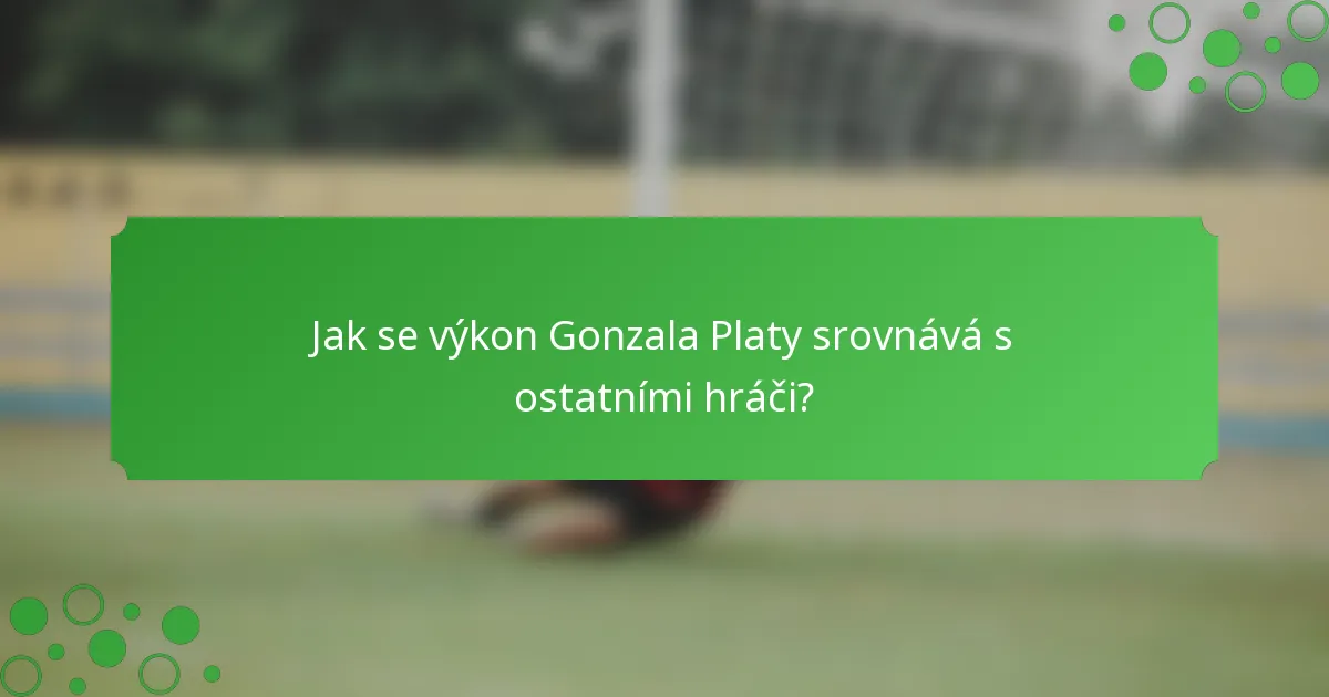 Jak se výkon Gonzala Platy srovnává s ostatními hráči?