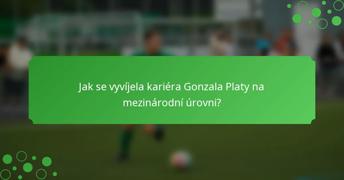Jak se vyvíjela kariéra Gonzala Platy na mezinárodní úrovni?