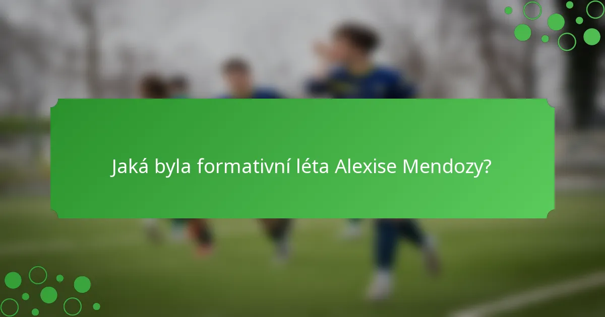 Jaká byla formativní léta Alexise Mendozy?