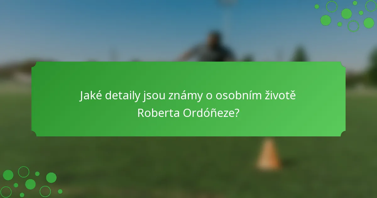 Jaké detaily jsou známy o osobním životě Roberta Ordóñeze?