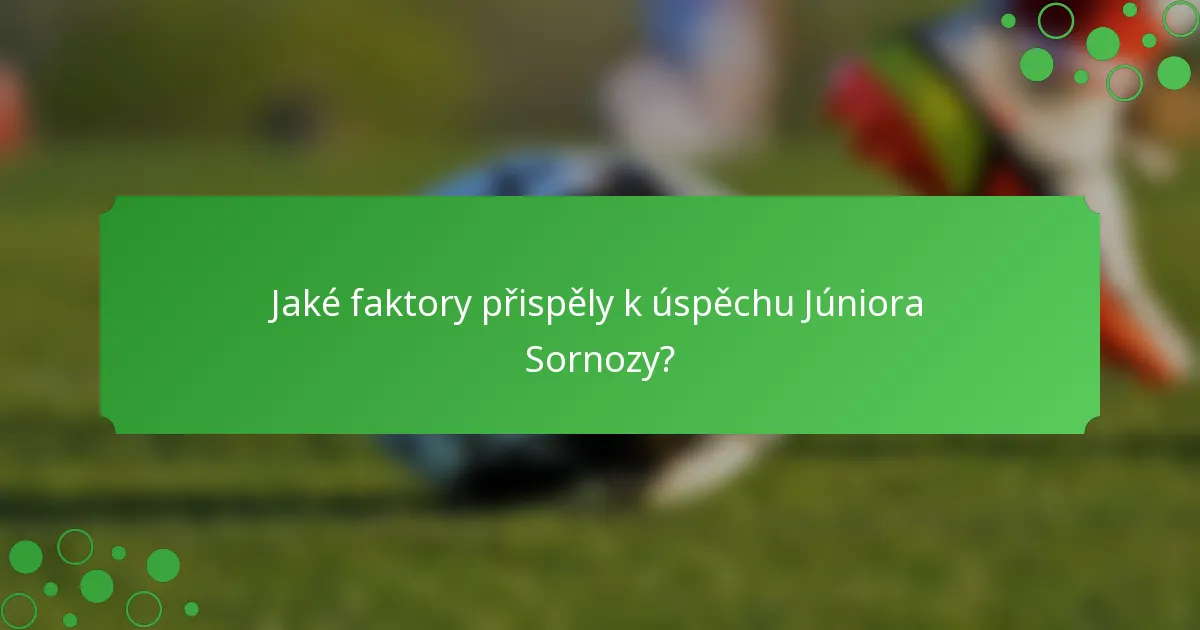 Jaké faktory přispěly k úspěchu Júniora Sornozy?