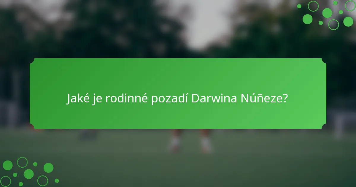 Jaké je rodinné pozadí Darwina Núñeze?