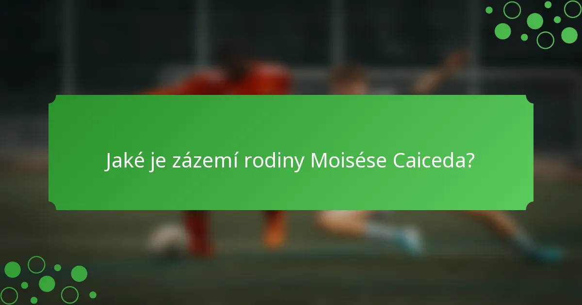 Jaké je zázemí rodiny Moisése Caiceda?
