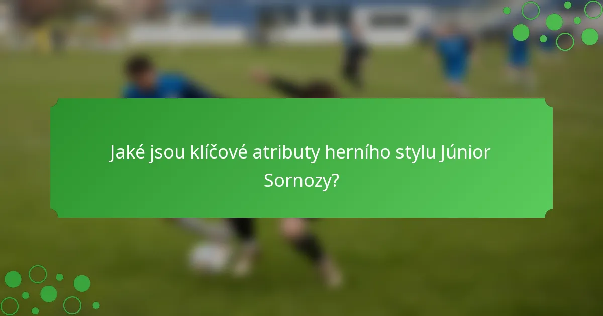 Jaké jsou klíčové atributy herního stylu Júnior Sornozy?