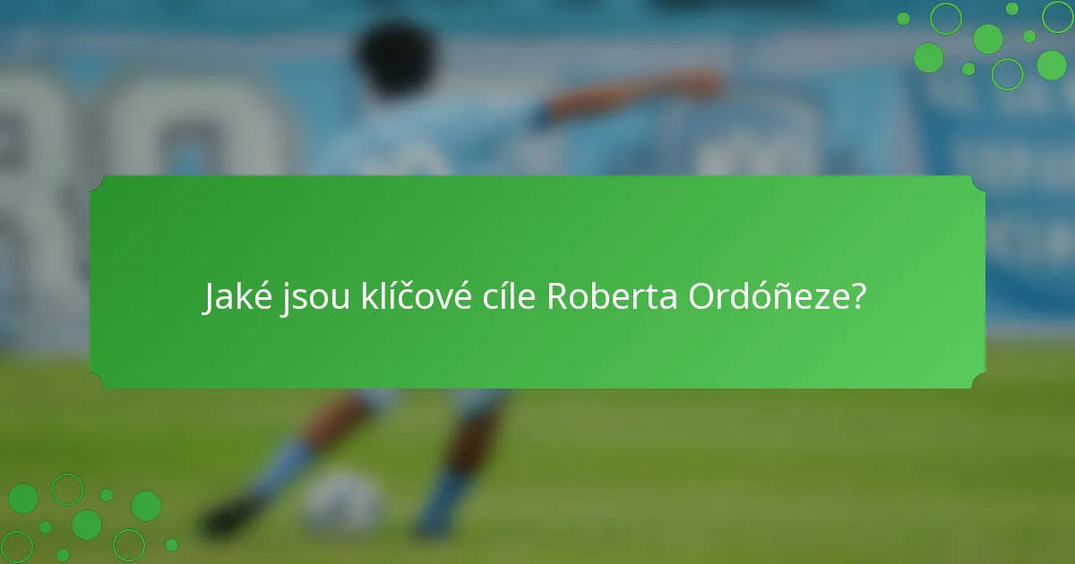 Jaké jsou klíčové cíle Roberta Ordóñeze?
