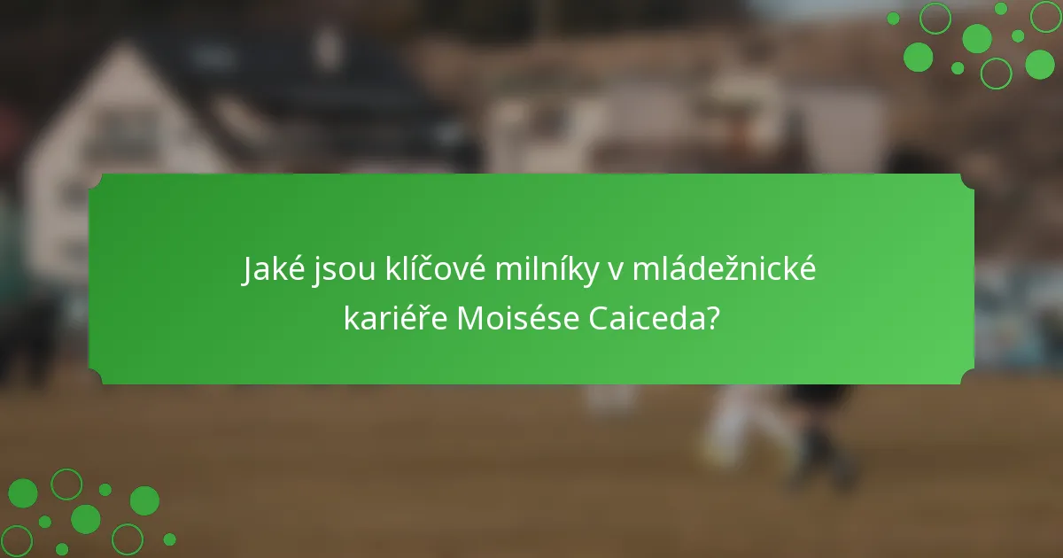 Jaké jsou klíčové milníky v mládežnické kariéře Moisése Caiceda?