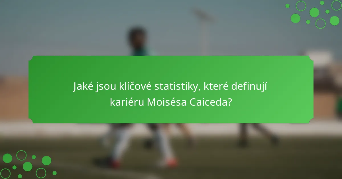 Jaké jsou klíčové statistiky, které definují kariéru Moisésa Caiceda?