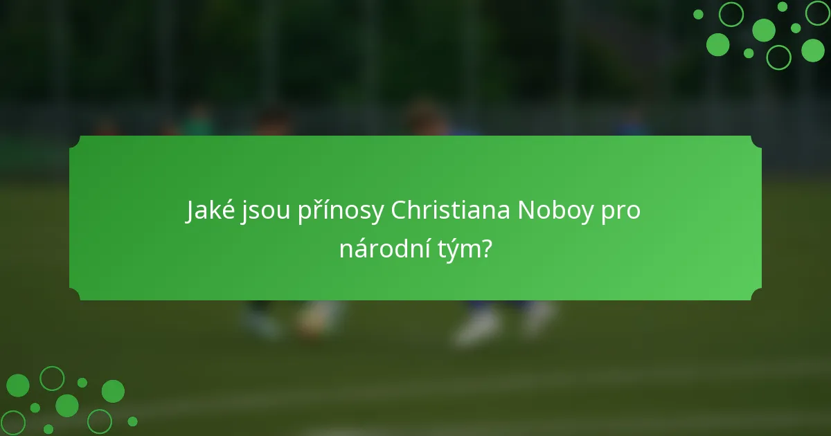 Jaké jsou přínosy Christiana Noboy pro národní tým?