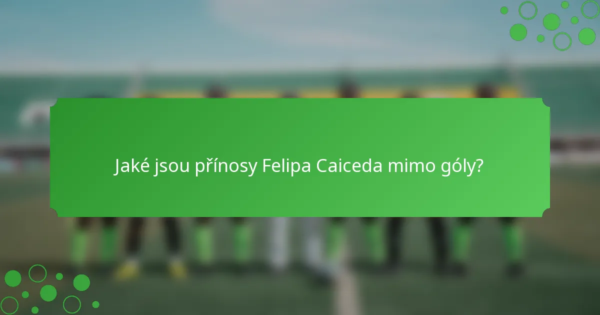 Jaké jsou přínosy Felipa Caiceda mimo góly?