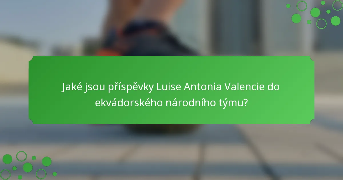 Jaké jsou příspěvky Luise Antonia Valencie do ekvádorského národního týmu?