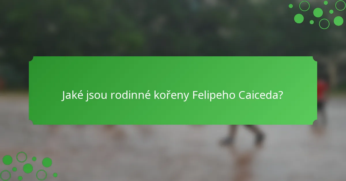 Jaké jsou rodinné kořeny Felipeho Caiceda?