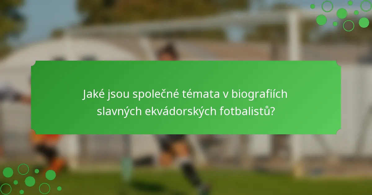 Jaké jsou společné témata v biografiích slavných ekvádorských fotbalistů?