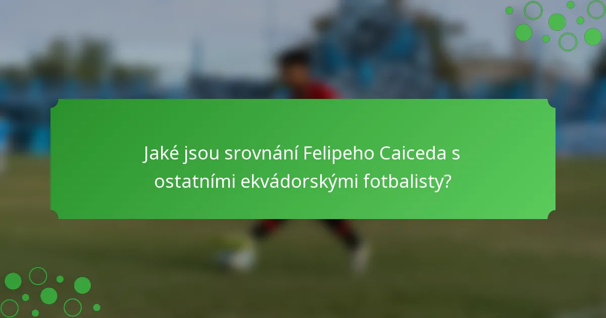 Jaké jsou srovnání Felipeho Caiceda s ostatními ekvádorskými fotbalisty?