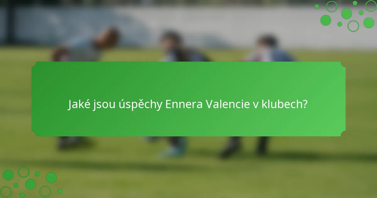 Jaké jsou úspěchy Ennera Valencie v klubech?
