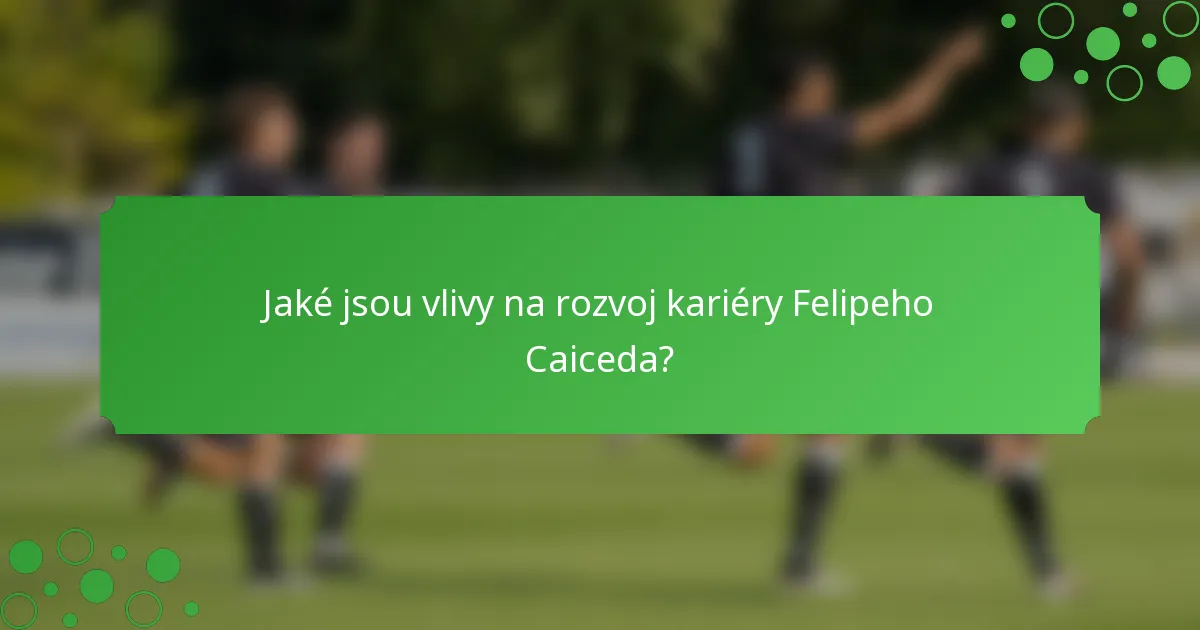 Jaké jsou vlivy na rozvoj kariéry Felipeho Caiceda?