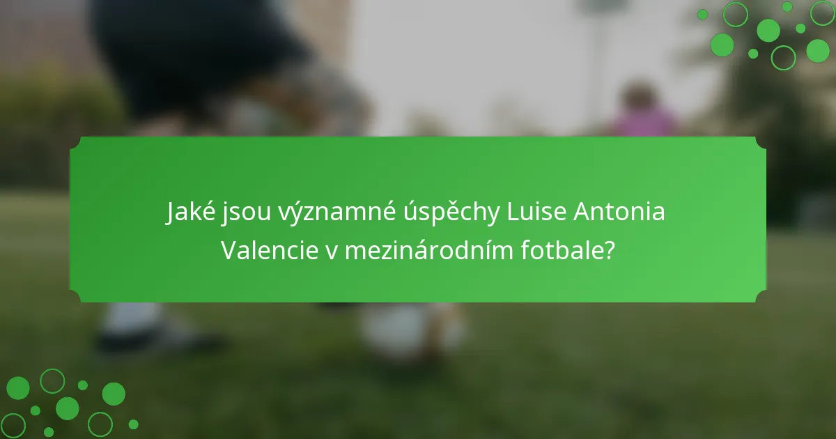 Jaké jsou významné úspěchy Luise Antonia Valencie v mezinárodním fotbale?
