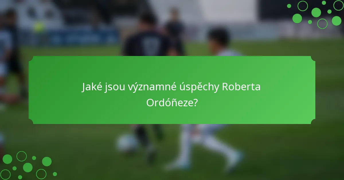 Jaké jsou významné úspěchy Roberta Ordóñeze?