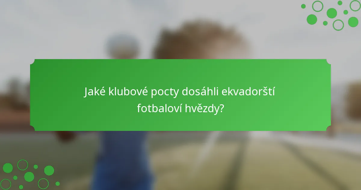 Jaké klubové pocty dosáhli ekvadorští fotbaloví hvězdy?