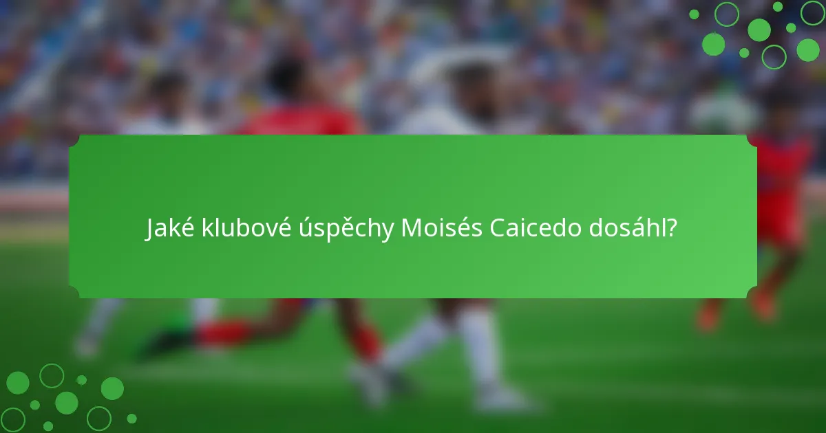 Jaké klubové úspěchy Moisés Caicedo dosáhl?