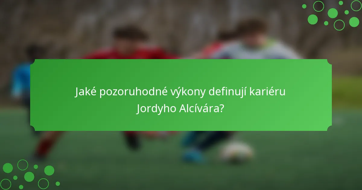 Jaké pozoruhodné výkony definují kariéru Jordyho Alcívára?