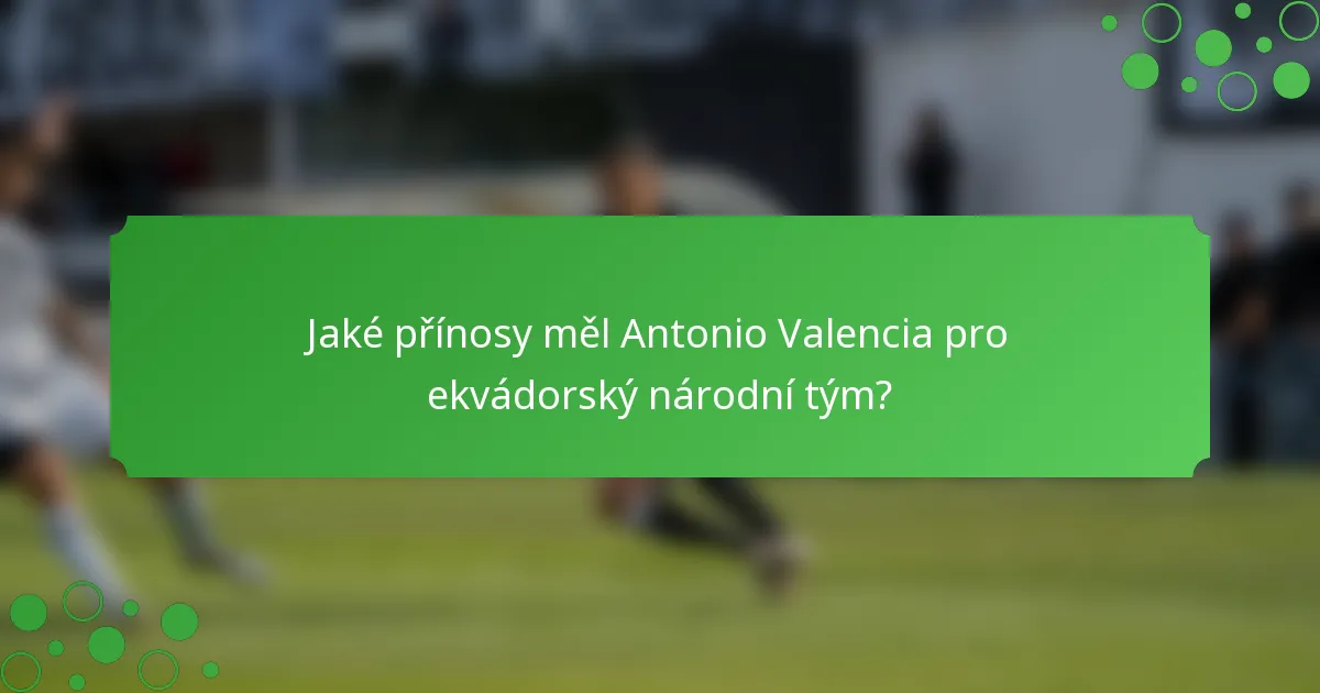 Jaké přínosy měl Antonio Valencia pro ekvádorský národní tým?