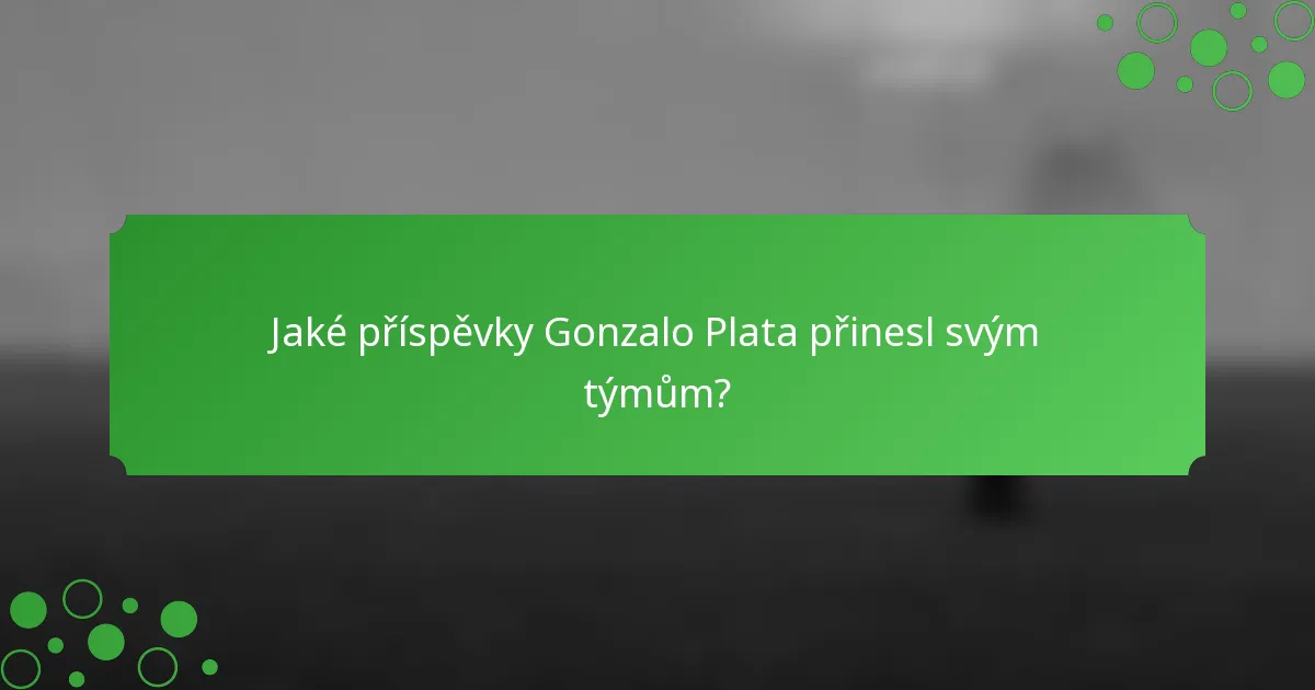 Jaké příspěvky Gonzalo Plata přinesl svým týmům?